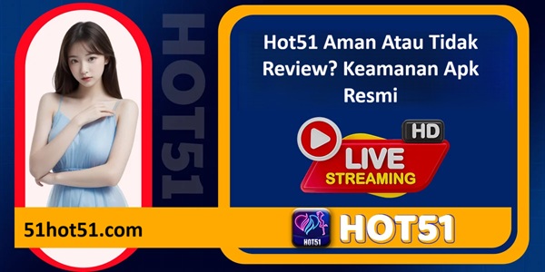 Hot51 Aman Atau Tidak Review Keamanan Apk Resmi 2